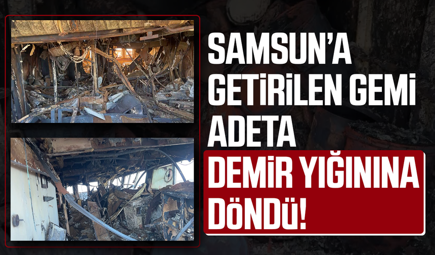 Samsun’a getirilen gemi adeta demir yığınına döndü!