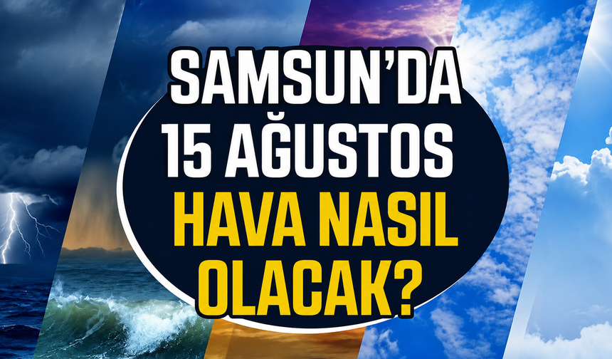 15 Ağustos Cumartesi Samsun'da hava nasıl olacak?