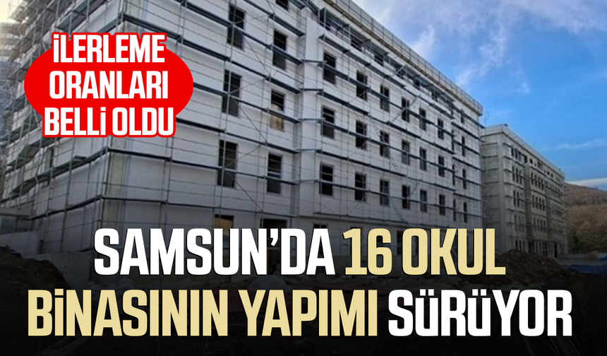 Samsun’da 16 okul binasının yapımı sürüyor
