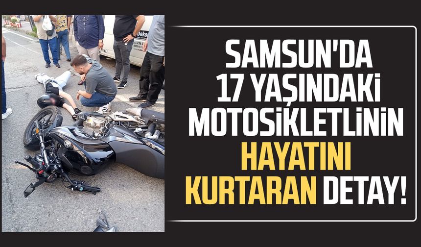 Samsun'da motosikletlinin hayatını kurtaran detay
