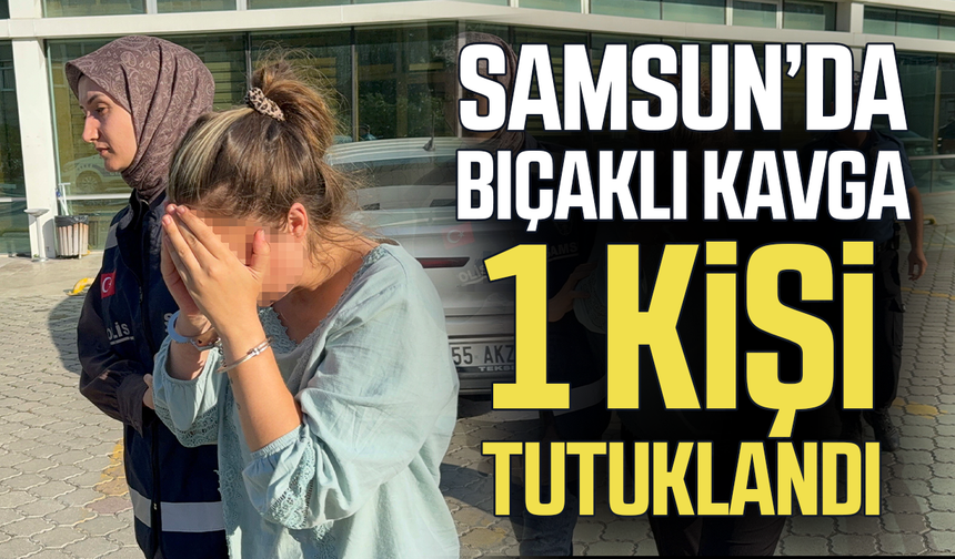 Samsun’da 18 yaşındaki kadını bıçaklayan şüpheli tutuklandı