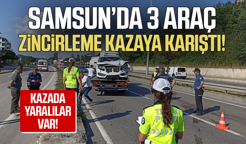 Samsun'da 3 araç zincirleme kazaya karıştı! Yaralılar var