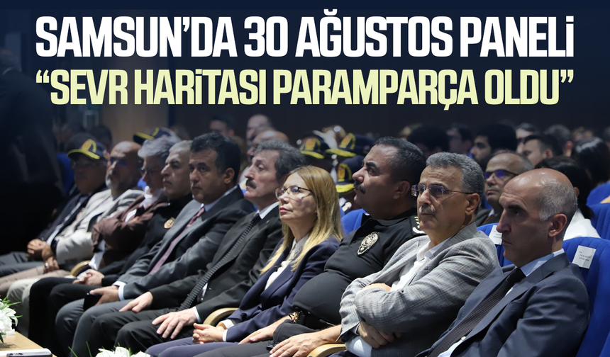 Samsun’da 30 Ağustos paneli: “Sevr haritası paramparça oldu”
