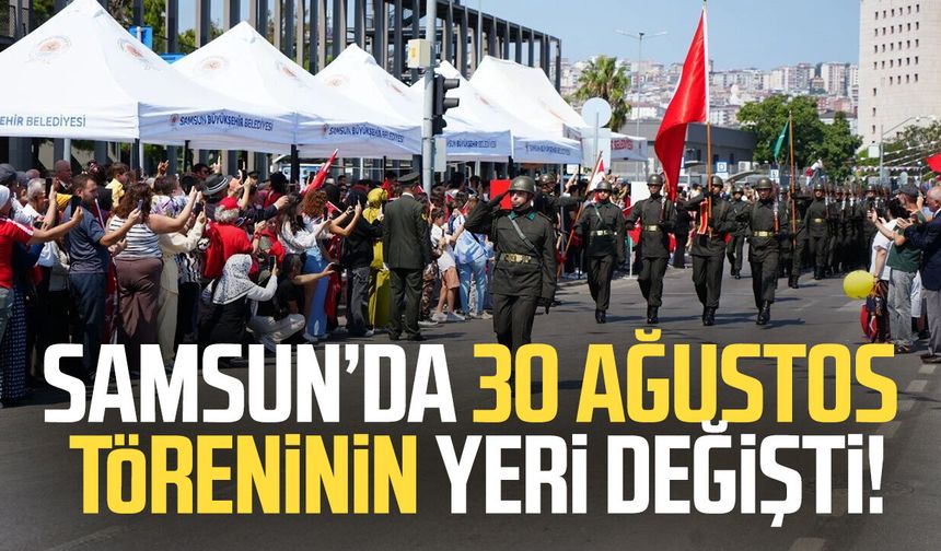 Samsun’da 30 Ağustos töreninin yeri değişti!