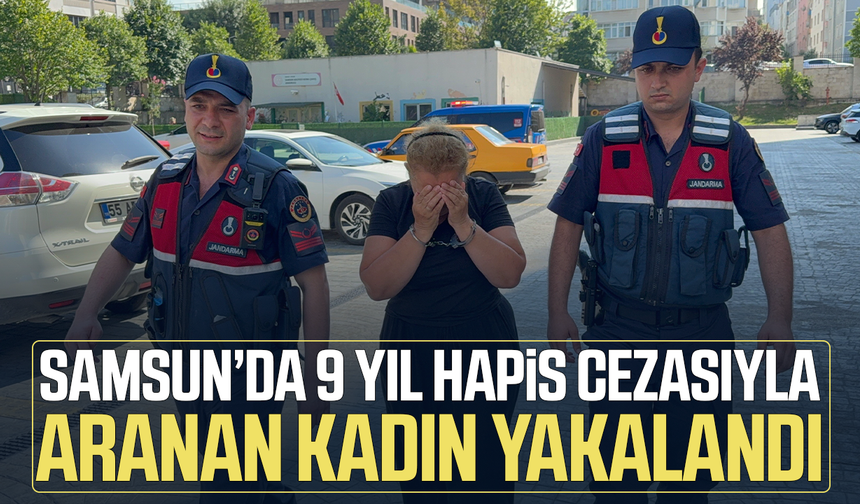 Samsun’da 9 yıl hapis cezasıyla aranan kadın yakalandı