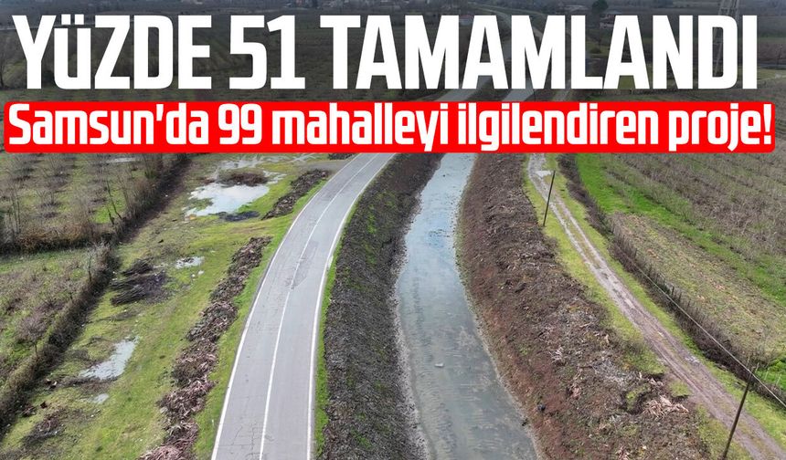 Samsun'da 99 mahalleyi ilgilendiren proje! Yüzde 51 tamamlandı