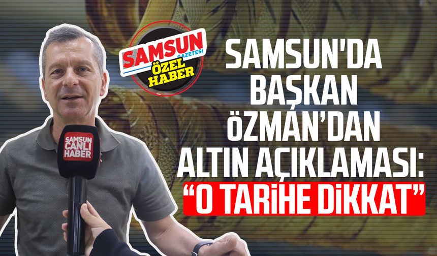 Samsun'da Başkan Salih Özman'dan altın açıklaması: "O tarihe dikkat"