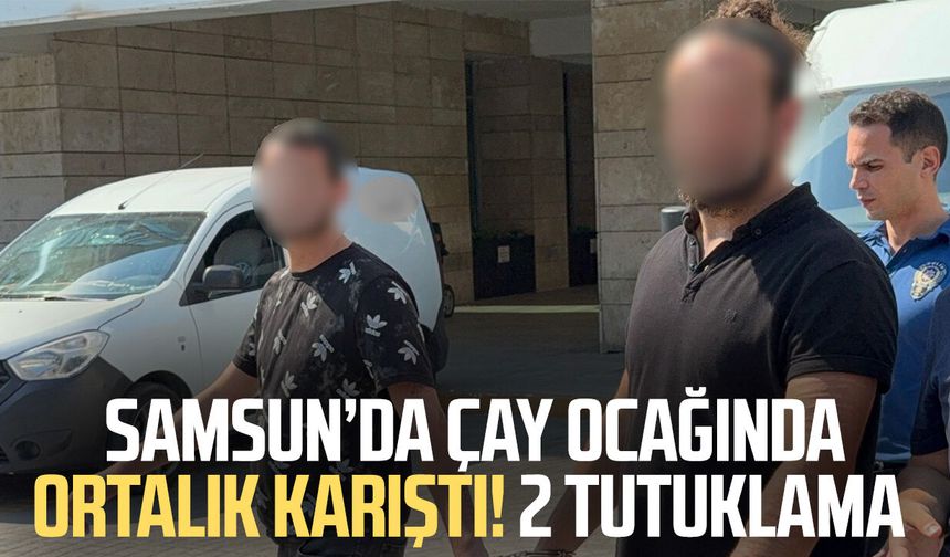 Samsun’da çay ocağında ortalık karıştı! 2 tutuklama