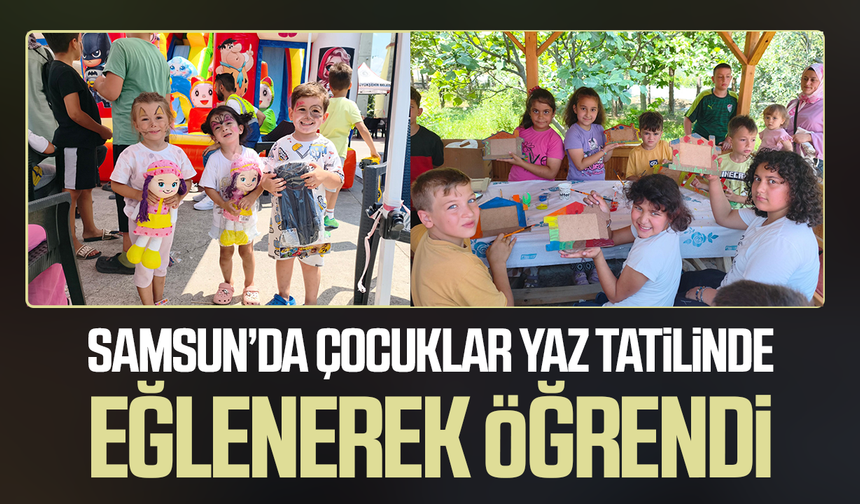Samsun’da çocuklar yaz tatilinde eğlenerek öğrendi