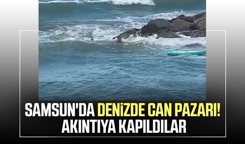 Samsun'da denizde can pazarı! Akıntıya kapıldılar