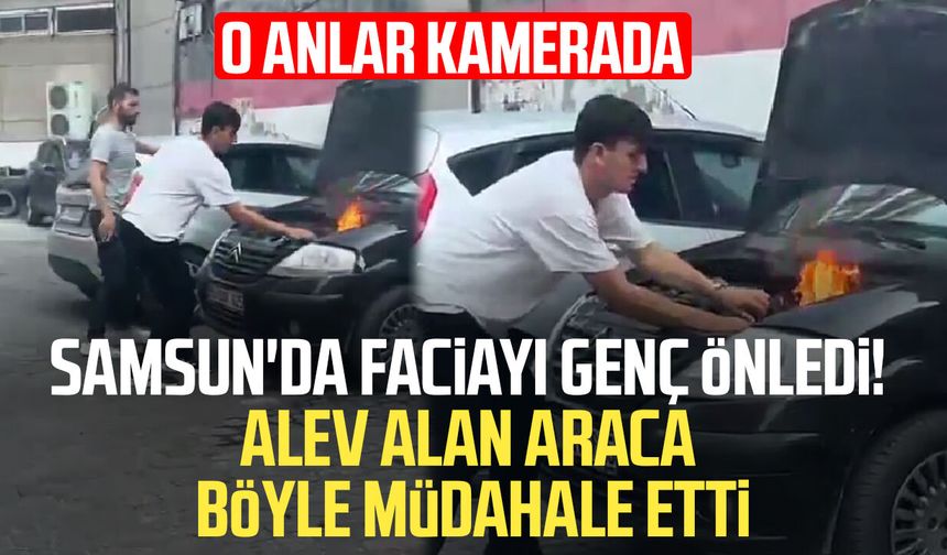 Samsun'da faciayı genç önledi! Alev alan araca böyle müdahale etti