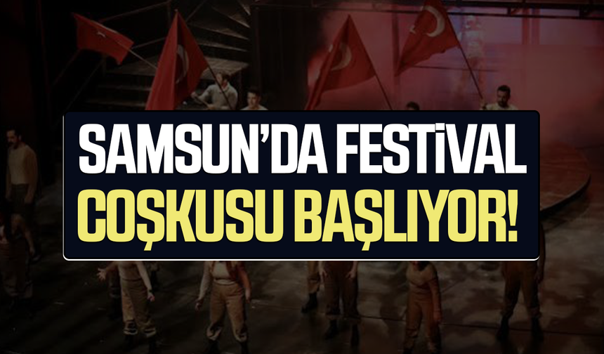 Samsun’da festival coşkusu başlıyor!