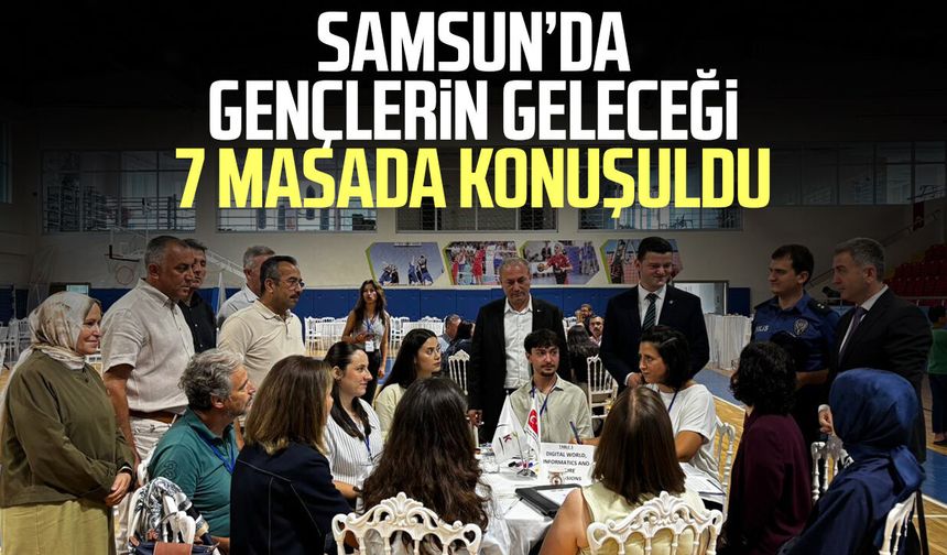 Samsun’da gençlerin geleceği 7 masada konuşuldu