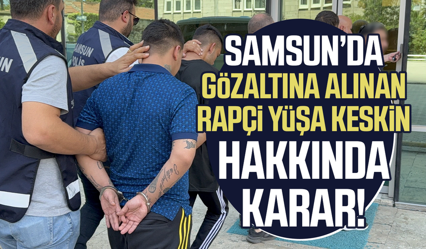 Samsun'da gözaltına alınan rapçi Yüşa Keskin hakkında karar!