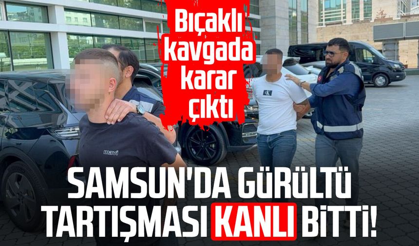 Samsun'da gürültü tartışması kanlı bitti! Mahkemeden karar çıktı