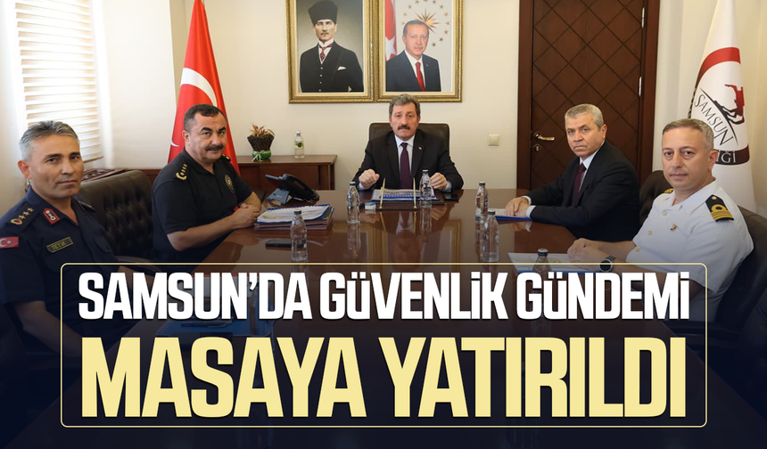 Samsun’da güvenlik gündemi masaya yatırıldı