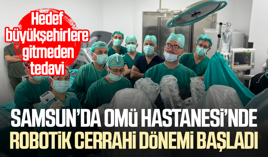 Samsun’da OMÜ Hastanesi’nde robotik cerrahi dönemi başladı