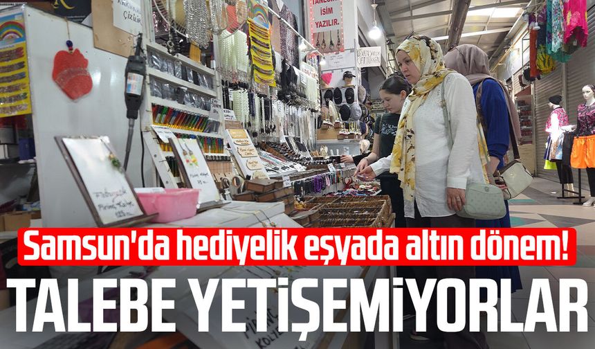 Samsun'da hediyelik eşyada altın dönem! Talebe yetişemiyorlar