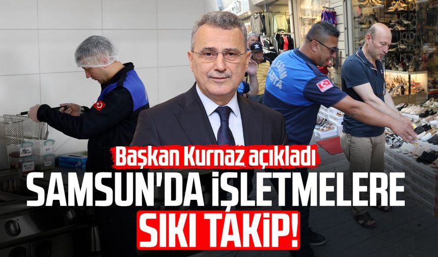 Samsun'da işletmelere sıkı takip! Başkan İhsan Kurnaz açıkladı