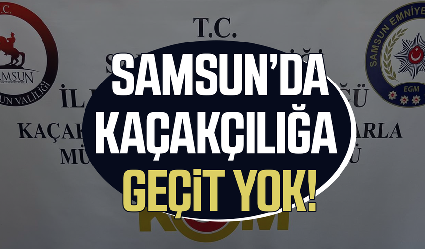 Samsun’da kaçakçılığa darbe! İlkadım’da operasyon