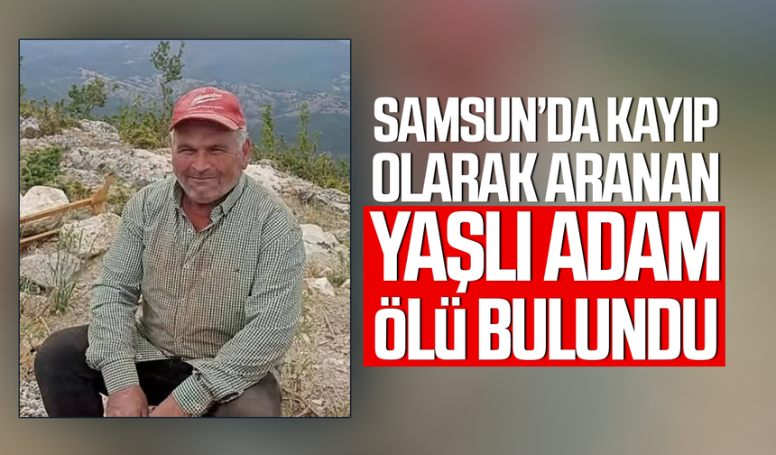 Samsun’da kayıp olarak aranan Abdulkadir Öksüzoğlu ölü bulundu