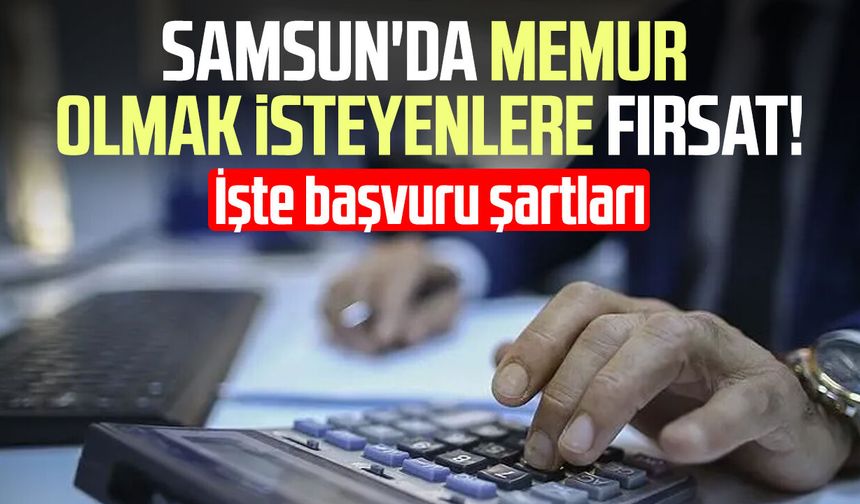 Samsun'da memur olmak isteyenlere fırsat! 5 ilçeye personel alınacak
