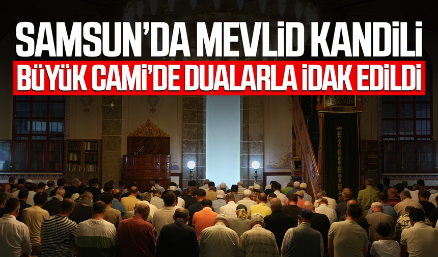 Samsun’da Mevlid Kandili Büyük Cami’de dualarla idrak edildi - samsungazetesi.com