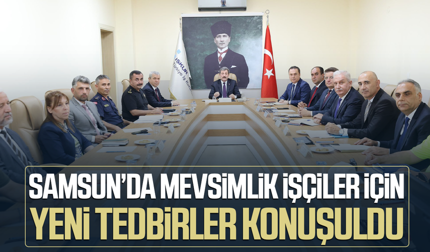 Samsun’da mevsimlik işçiler için yeni tedbirler konuşuldu