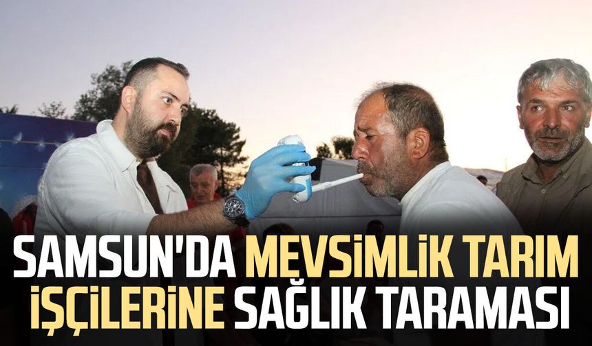 Samsun'da mevsimlik tarım işçilerine sağlık taraması