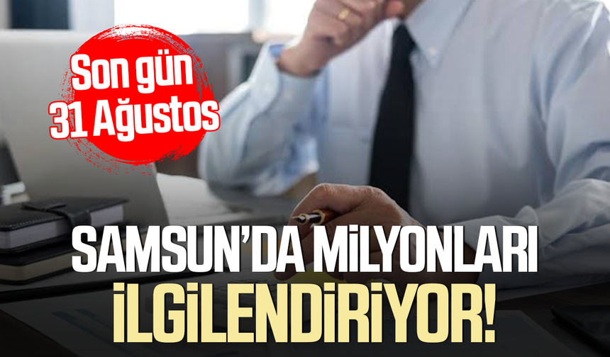 Samsun’da milyonları ilgilendiriyor! Son gün 31 Ağustos