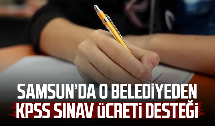 Samsun'da o belediyeden KPSS sınav ücreti desteği