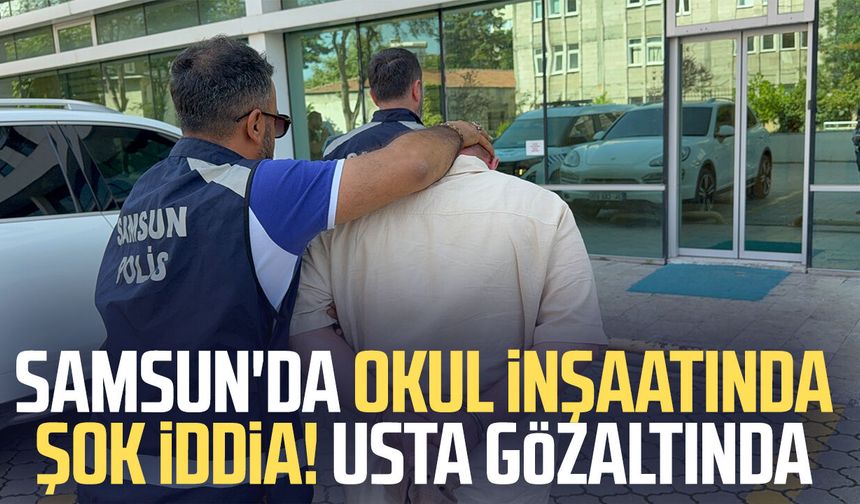 Samsun'da okul inşaatında akılalmaz olay! Usta gözaltında