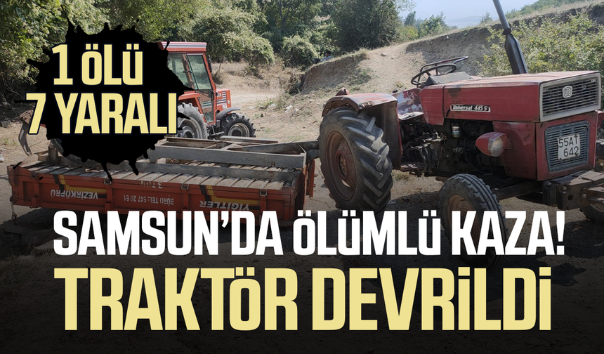 Samsun'da ölümlü kaza! Traktör devrildi 1 ölü 7 yaralı