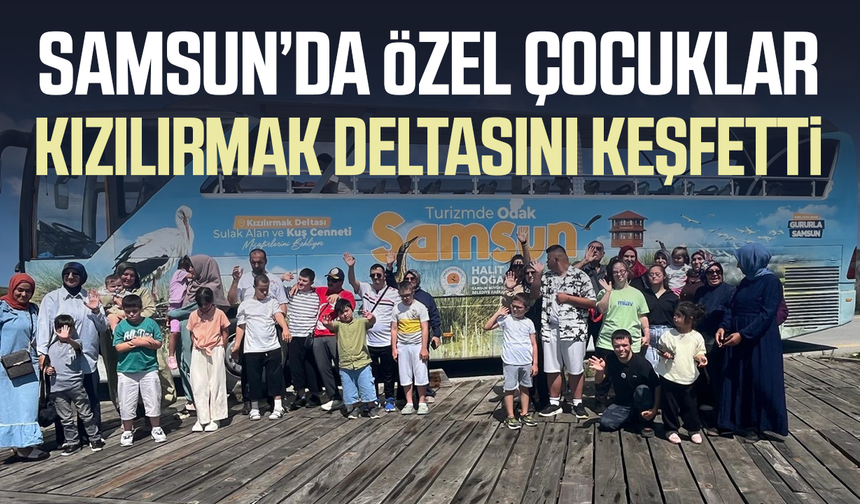 Samsun'da özel çocuklar Kızılırmak Deltası'nı keşfetti