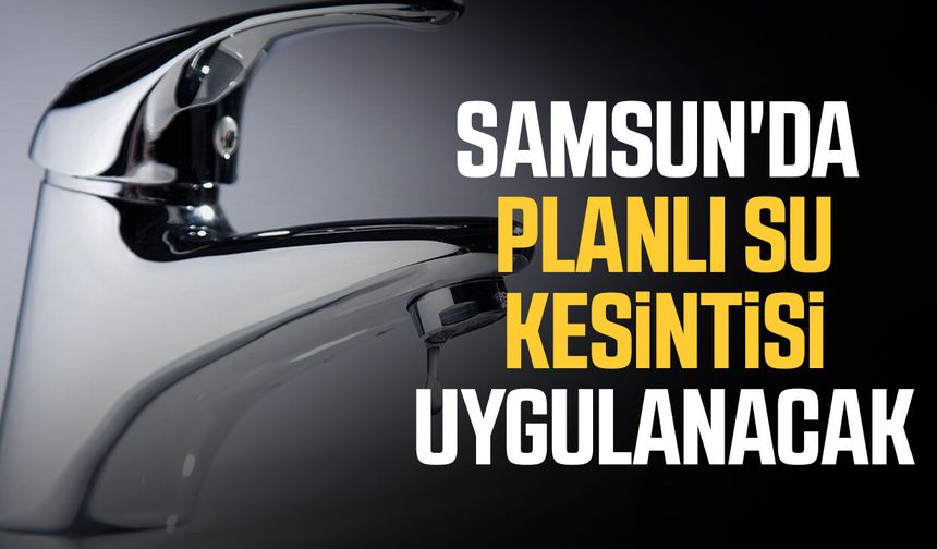 SASKİ uyardı! Samsun'da bu mahallelerde sular kesilecek