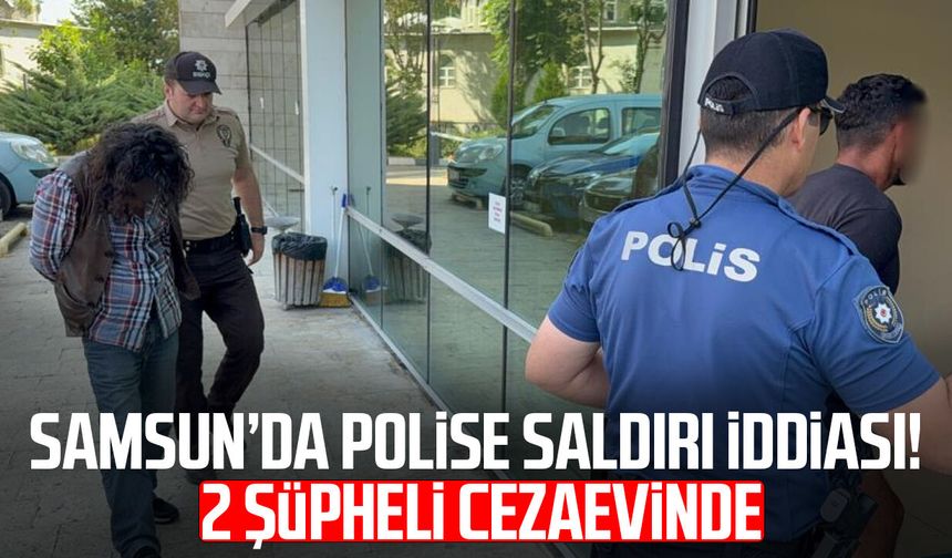 Samsun'da polise saldırı iddiası! 2 şüpheli cezaevine gönderildi