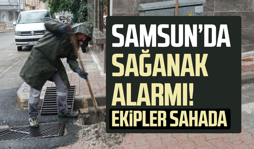 Samsun'da sağanak alarmı! Ekipler sahaya indi