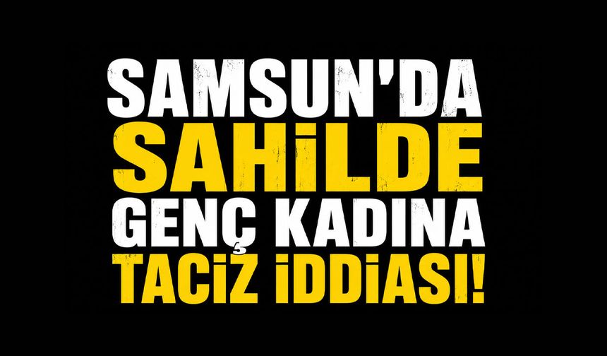 Samsun'da sahilde genç kadına taciz iddiası!
