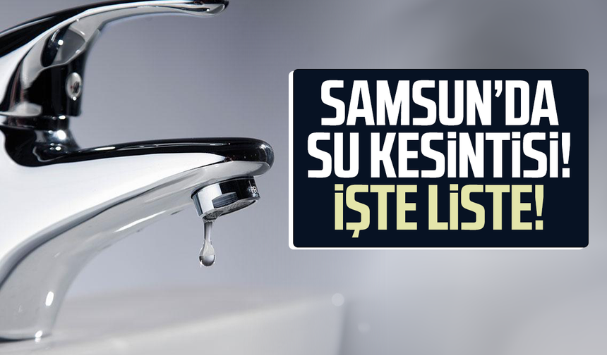Samsun’da 8 Eylül su kesintisi: İşte etkilenecek mahalleler