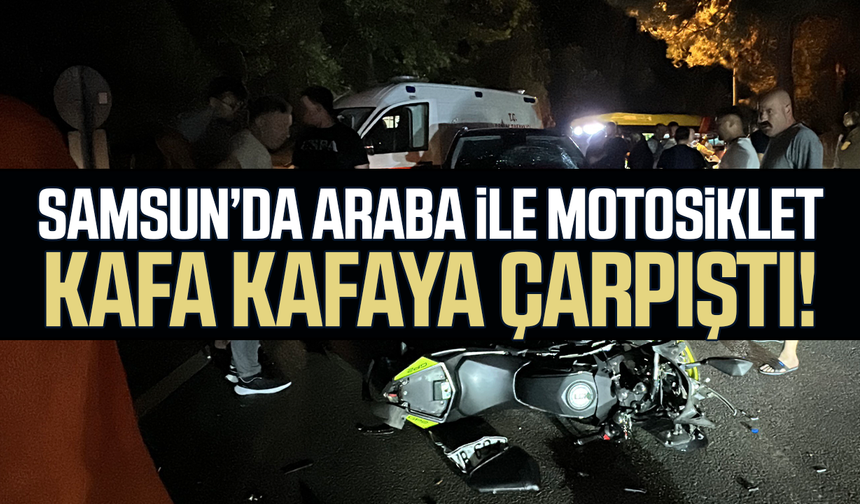 Samsun’da SUV araba ile motosiklet kafa kafaya çarpıştı!