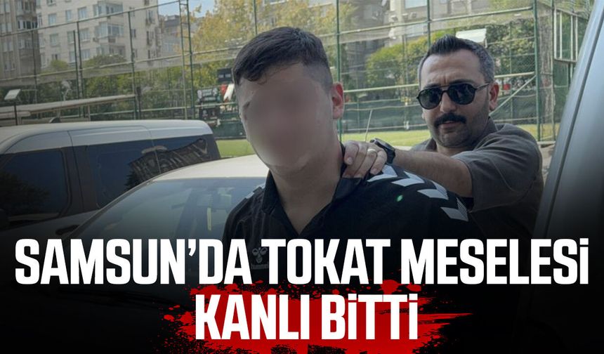 Samsun'da tokat meselesi kanlı bitti