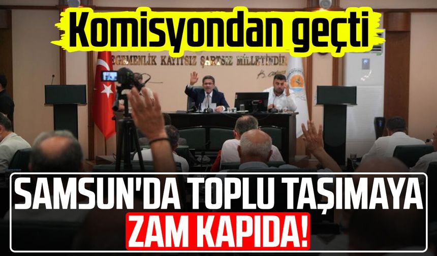 Samsun'da toplu taşımaya zam kapıda! Komisyondan geçti