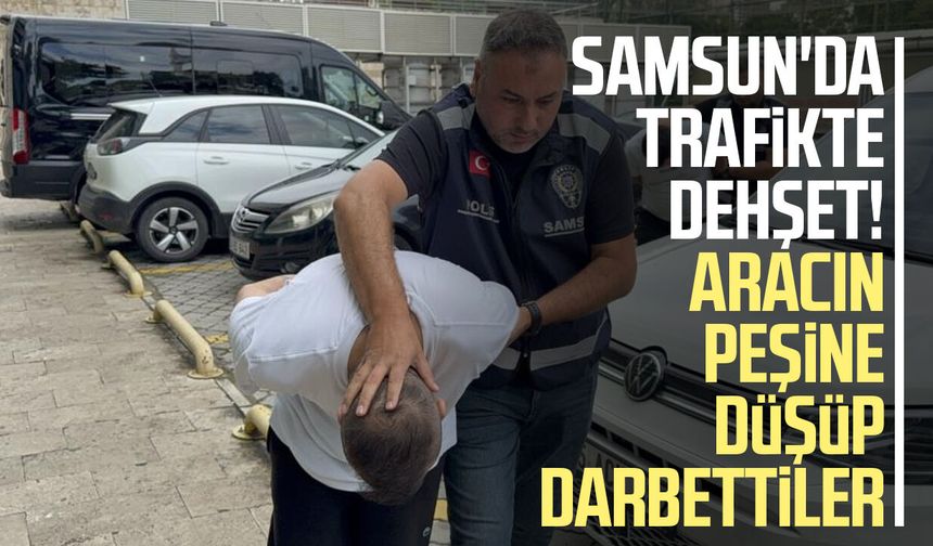 Samsun'da trafikte dehşet! Aracın peşine düşüp darbettiler