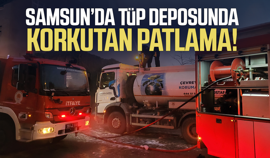 Samsun’da tüp deposunda korkutan yangın! Patlamalar var