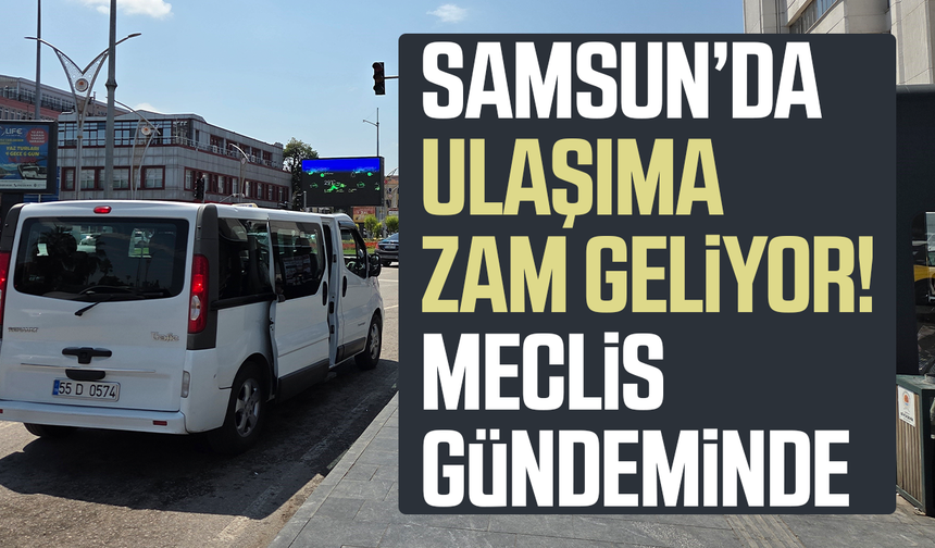 Samsun’da ulaşıma zam geliyor! Meclis gündeminde