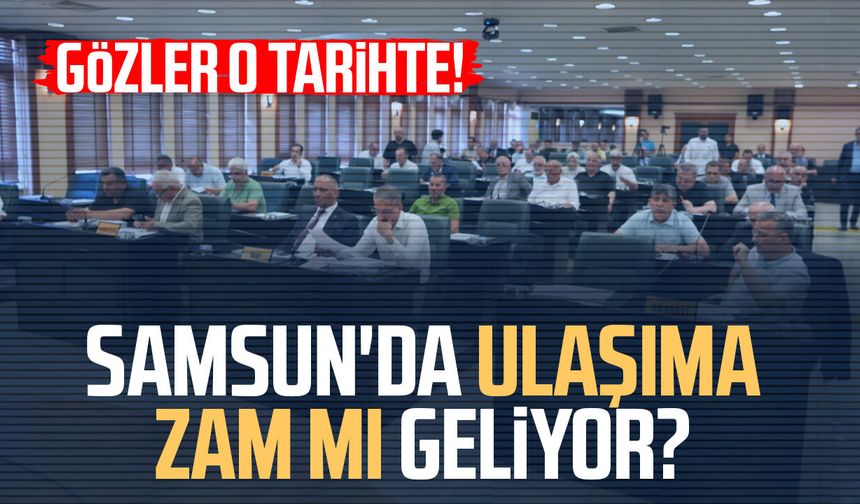 Samsun'da ulaşıma zam mı geliyor? Gözler o tarihte
