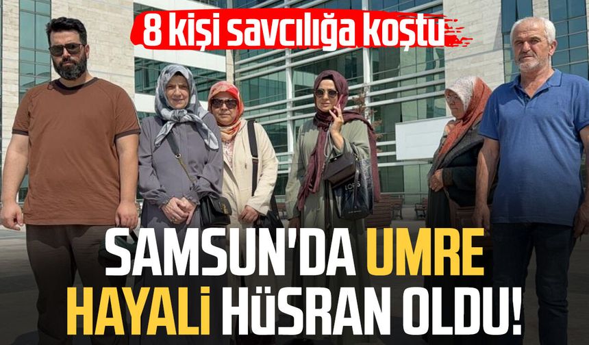 Samsun'da umre hayali hüsran oldu! 8 kişi savcılığa koştu