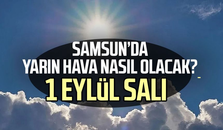 Samsun’da yarın hava nasıl olacak? Meteoroloji açıkladı