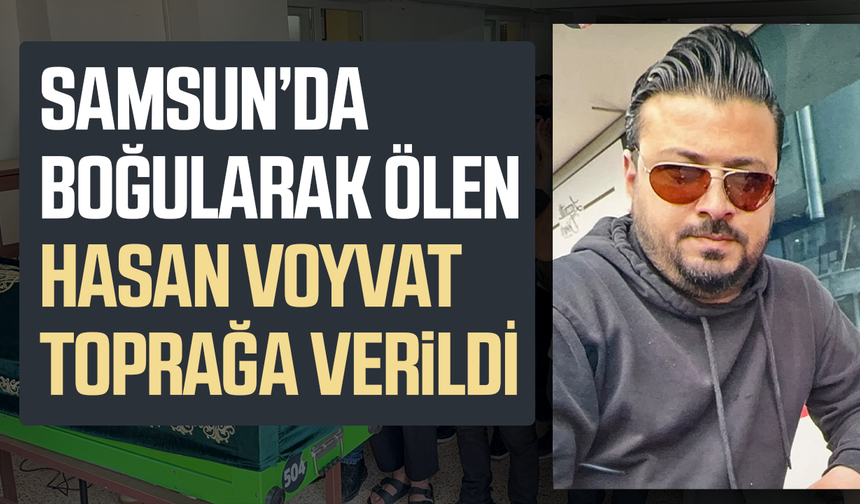 Samsun'da yeğenini kurtarırken boğulan Hasan Voyvat toprağa verildi