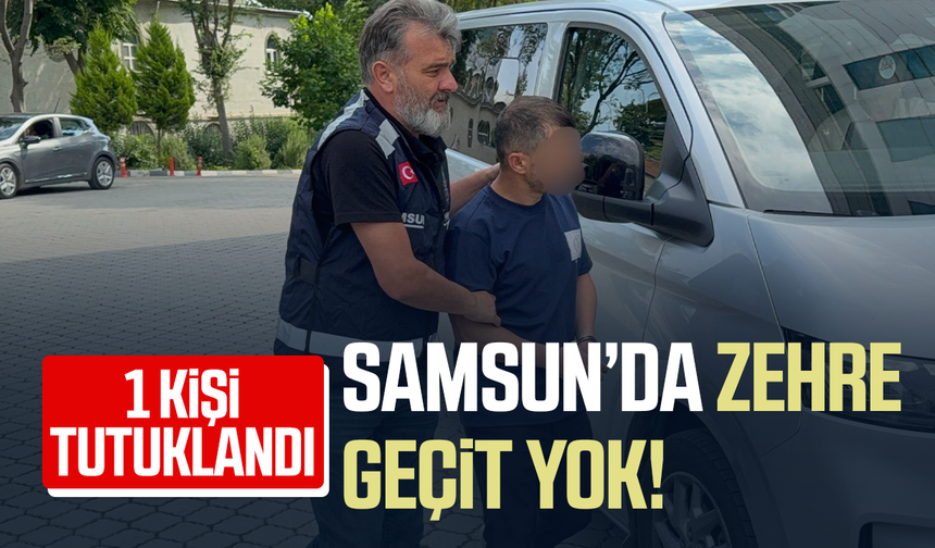 Samsun’da zehre geçit yok! 1 kişi tutuklandı